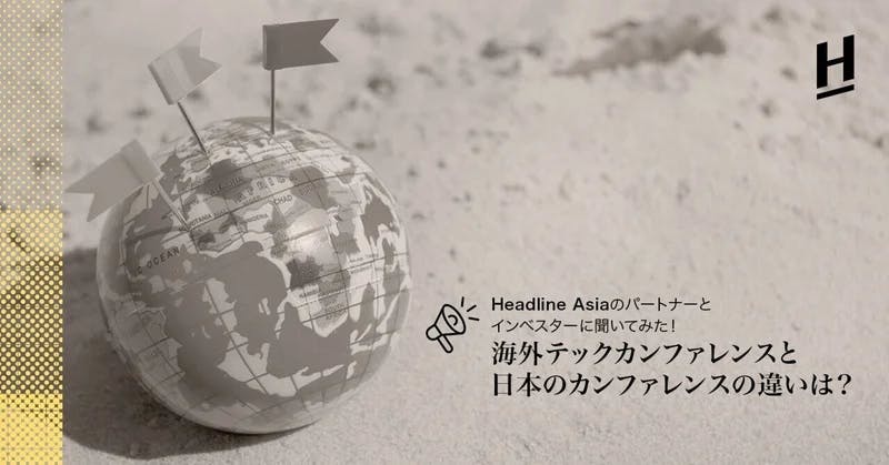 Headline Asiaのパートナーとインベスターに聞いてみた！海外テックカンファレンスと日本のカンファレンスの違いは？