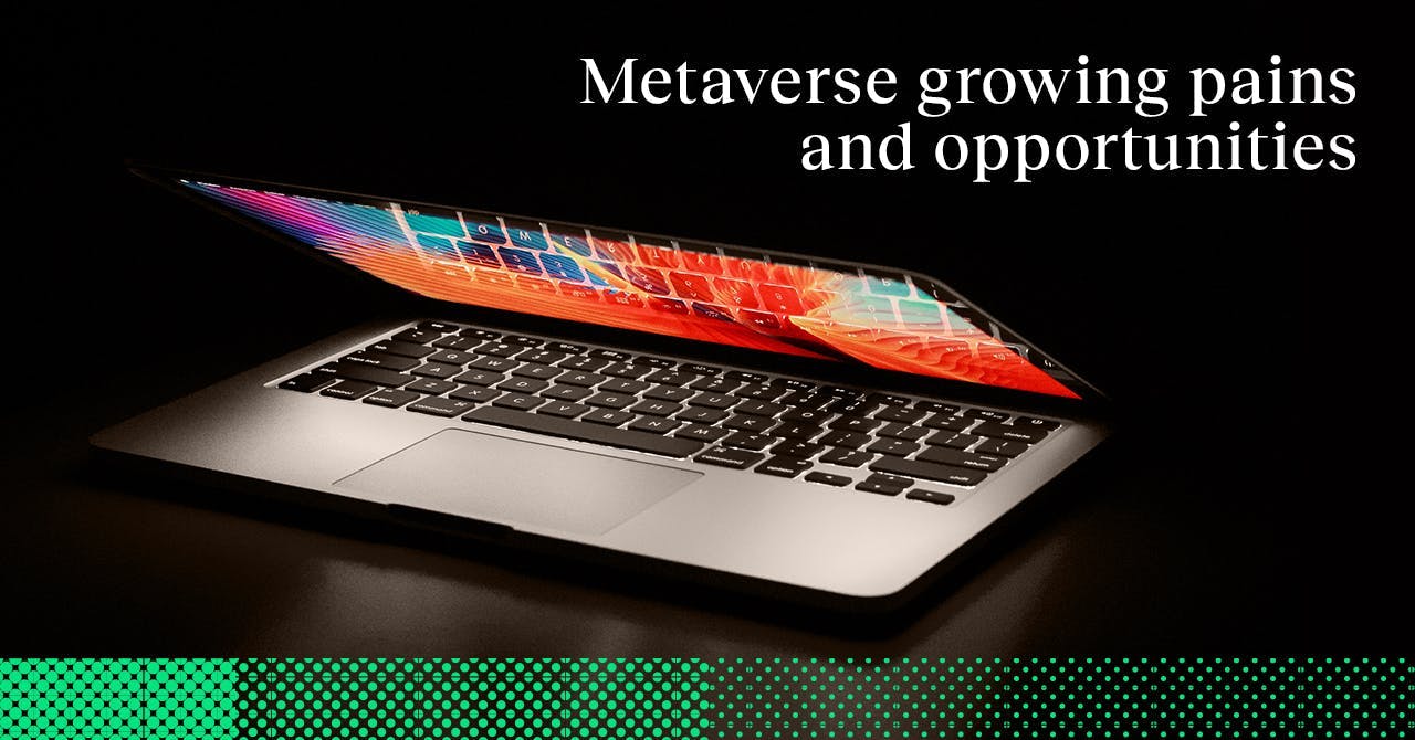 Metaverse growing pains and opportunities.